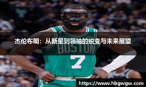 杰伦布朗：从新星到领袖的蜕变与未来展望